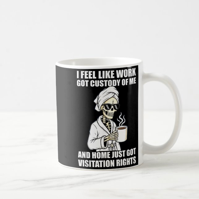 I Feel Like Work Got Custody Of Me And Home Funny  Kaffeetasse (Rechts)