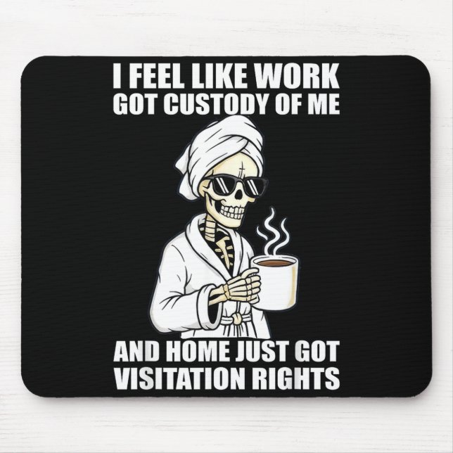 I Feel Like Work Got Custody Of Me And Home Funny  Mousepad (Vorne)