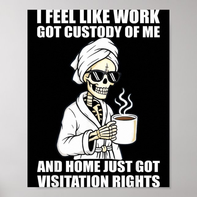 I Feel Like Work Got Custody Of Me And Home Funny  Poster (Vorne)