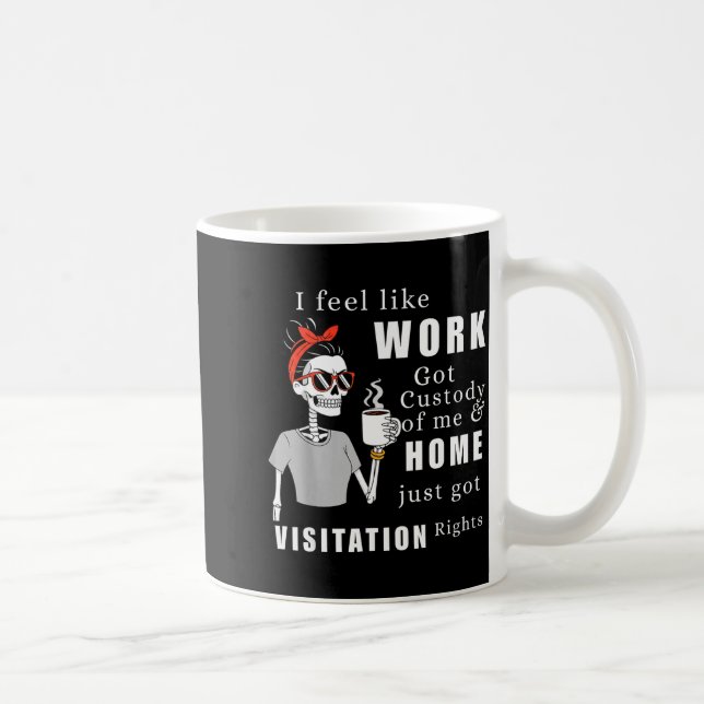 I Feel Like Work Got Custody Of Me Funny Home Visi Kaffeetasse (Rechts)