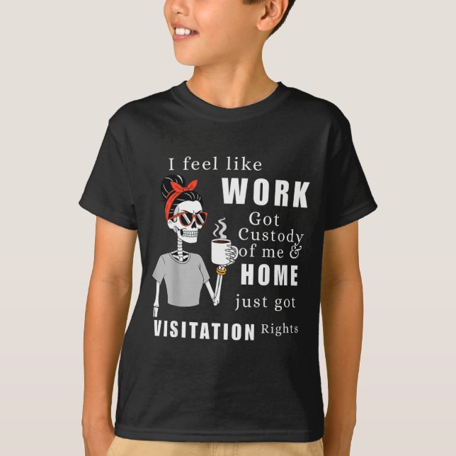 I Feel Like Work Got Custody Of Me Funny Home Visi T-Shirt (Vorderseite)