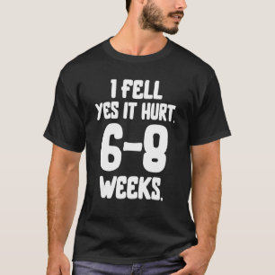 I Fell Yes It Hurt 6 8 Wochen Funny Broken Knochen T-Shirt