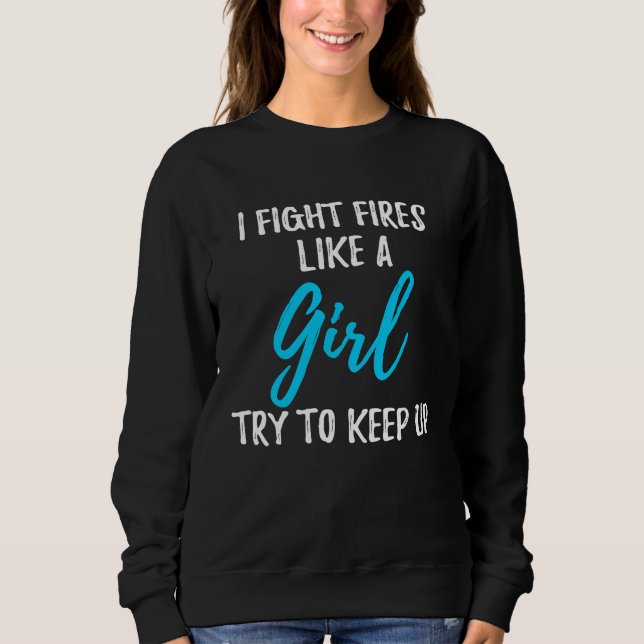 I Fight Fires Like A Girl  Strong Woman Sweatshirt (Vorderseite)