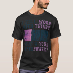 I Fill Wood with Things Epoy Resin Art lustige Bäc T-Shirt