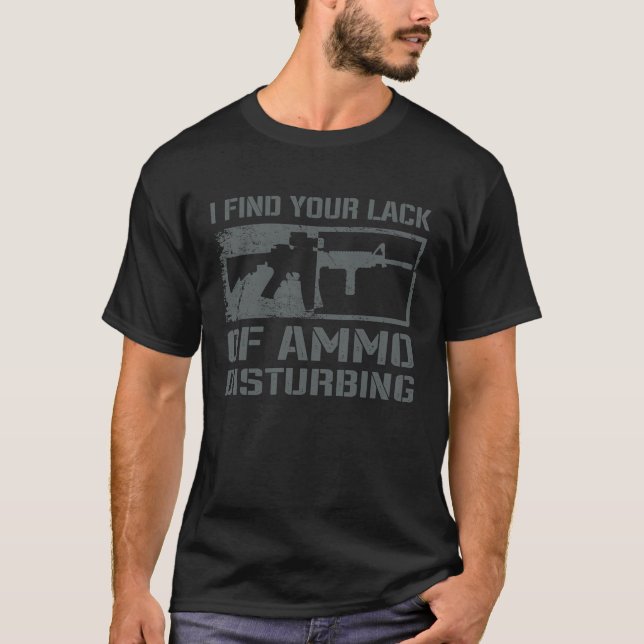 I Find Your Lack Of Ammo Disturbing  Funny AR15 Gu T-Shirt (Vorderseite)