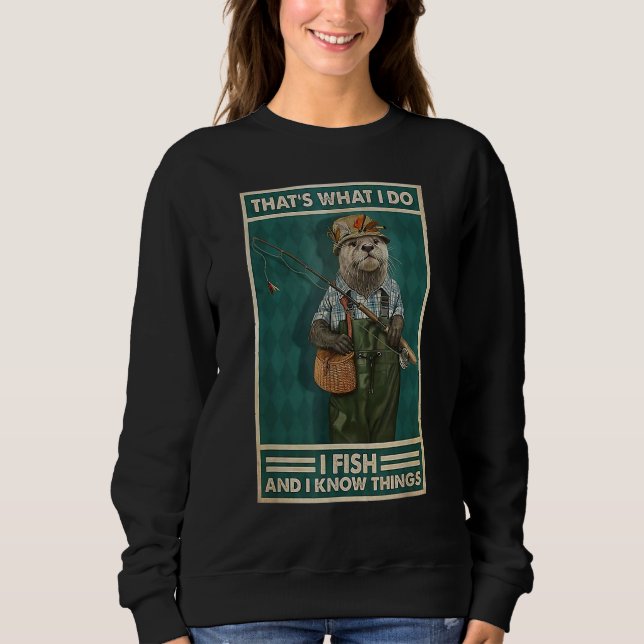 I Fish And I Know Things  Fisherman Otter Sweatshirt (Vorderseite)
