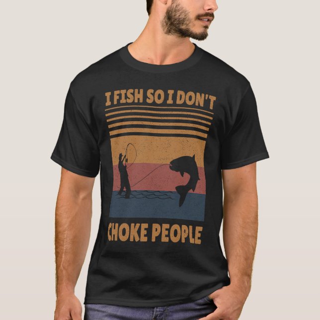 I Fish So I Don't Choke People  Fishing T-Shirt (Vorderseite)