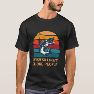 I Fish so I Don't Choke People - Funny Fishing T-Shirt