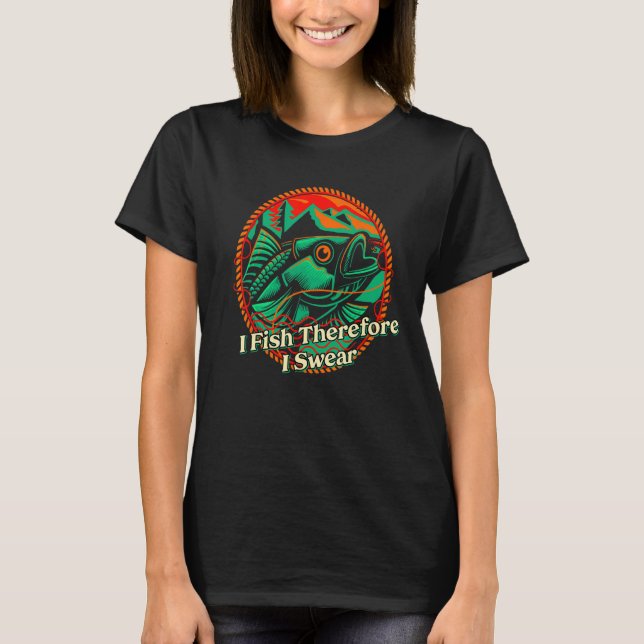 I Fish Therefore I Swear  Fishing Humor Fisherman  T-Shirt (Vorderseite)