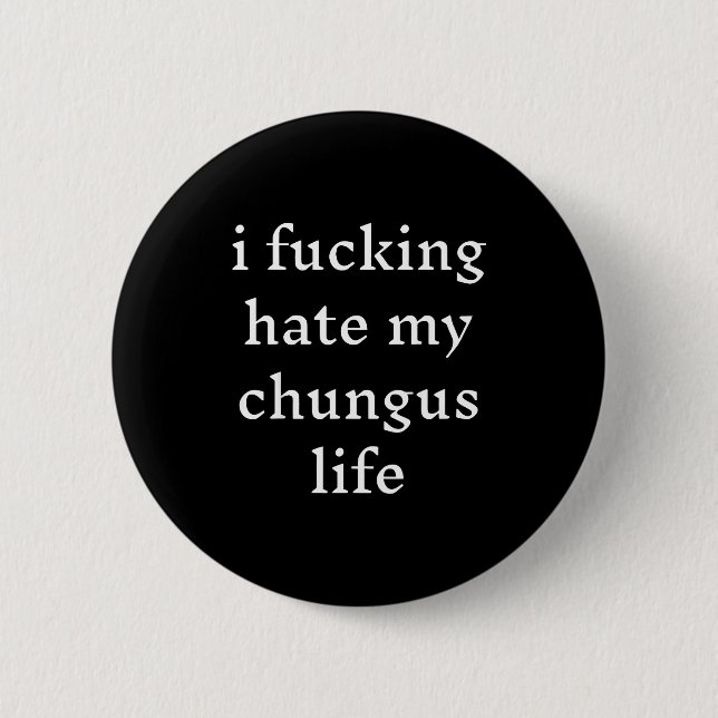 I Foring-hate My Chungus Life  Button (Vorderseite)