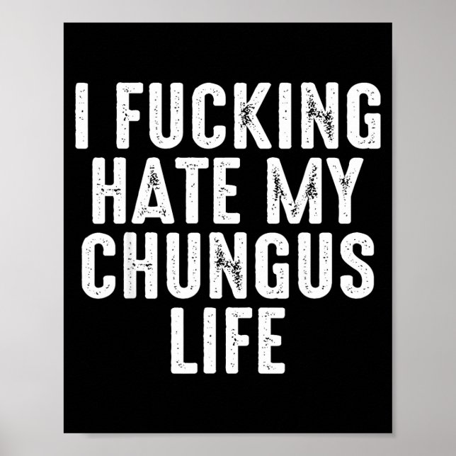I Foring-hate My Chungus Life  Poster (Vorne)