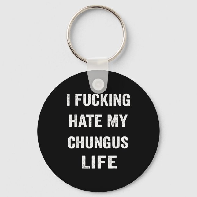 I Foring Hate My Chungus Life  Schlüsselanhänger (Vorderseite)