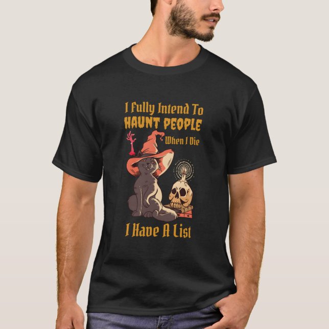 I Fully Intend To Haunt People When I Die I Have A T-Shirt (Vorderseite)