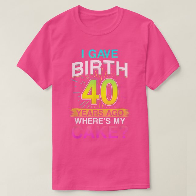 I Gave Birth 40 Years Ago 40th Birthday 1101  T-Shirt (Design vorne)