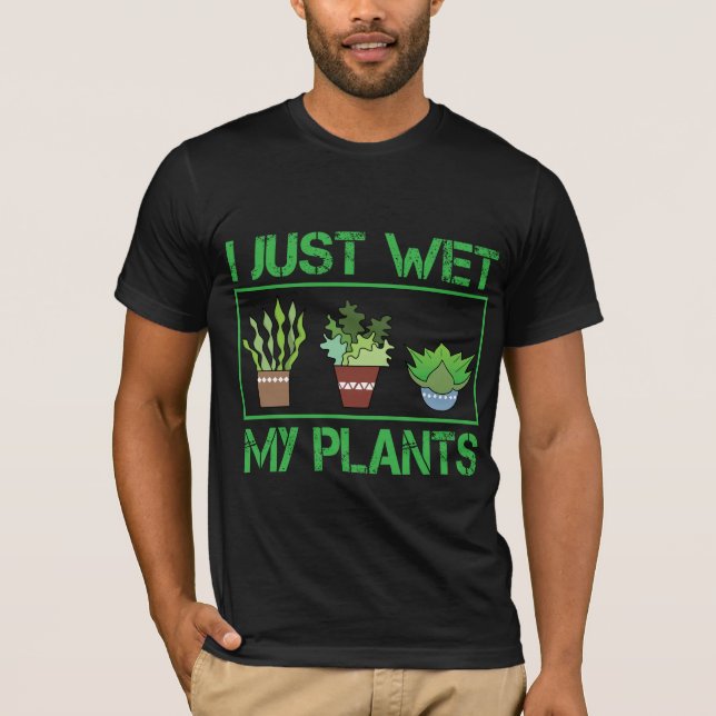 I gerade naß mein Pflanzen-lustiger im Garten T-Shirt (Vorderseite)