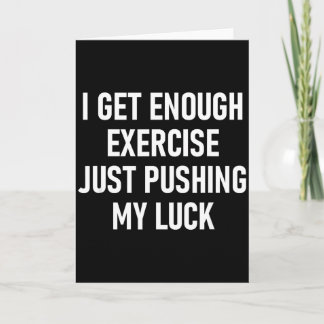 I Get Enough Exercise Just Pushing My Luck, Funny, Karte