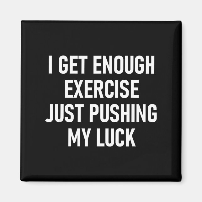I Get Enough Exercise Just Pushing My Luck, Funny, Magnet (Vorne)