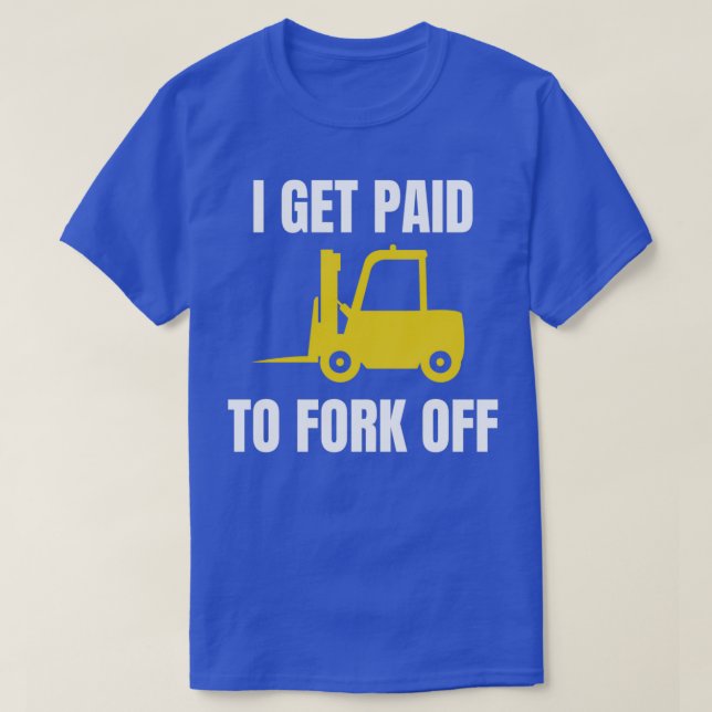 I Get Paid To Fork Off Forklift Operator T-Shirt (Design vorne)