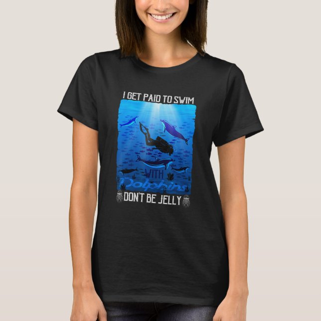 I Get Paid to Swim with Dolphins Don t Be Jelly T-Shirt (Vorderseite)