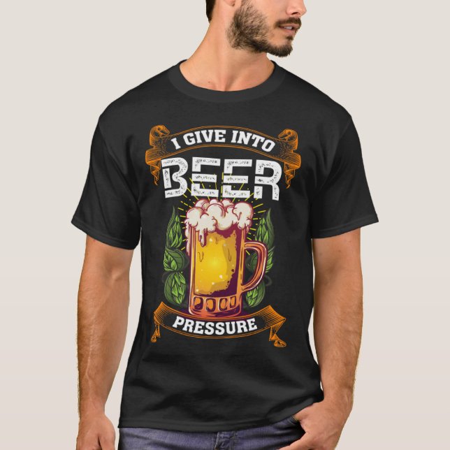 I Give Into Beer Pressure Funny Men Women Beer Dri T-Shirt (Vorderseite)