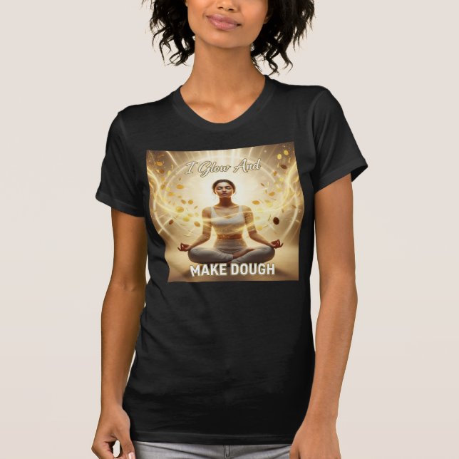 I Glow And Make Dough — Manifestation In Motion T-Shirt (Vorderseite)