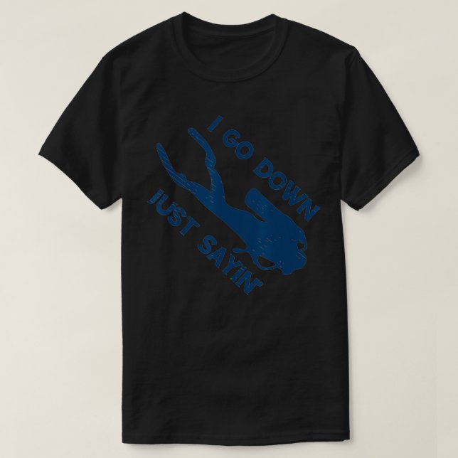I Go Down Just Sayin' Scuba Diver Snorkeling Divin T-Shirt (Design vorne)