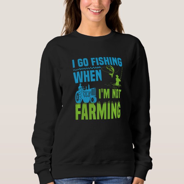 I Go Fishing When I'm Not Farming  1 Sweatshirt (Vorderseite)