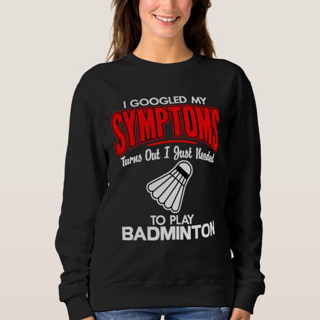 I Googled My Symptoms To Play Badminton Sweatshirt (Vorderseite)