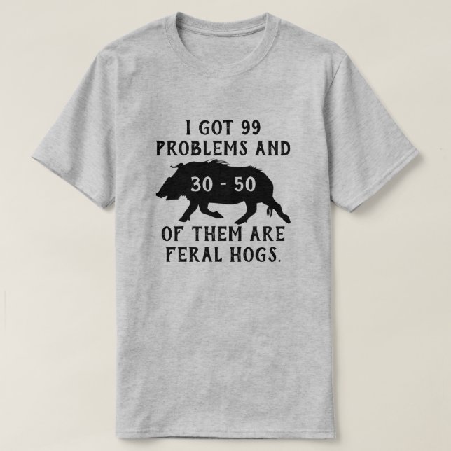 I got 99 problems and 30-50 of them are feral hogs T-Shirt (Design vorne)