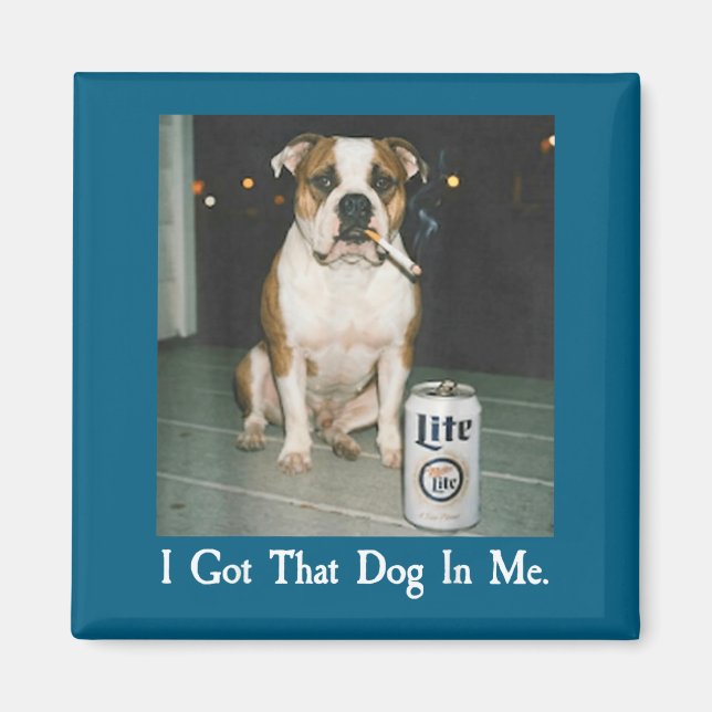 I Got That Dog In Me Funny Bulldog Smoking Beer Do Magnet (Vorne)