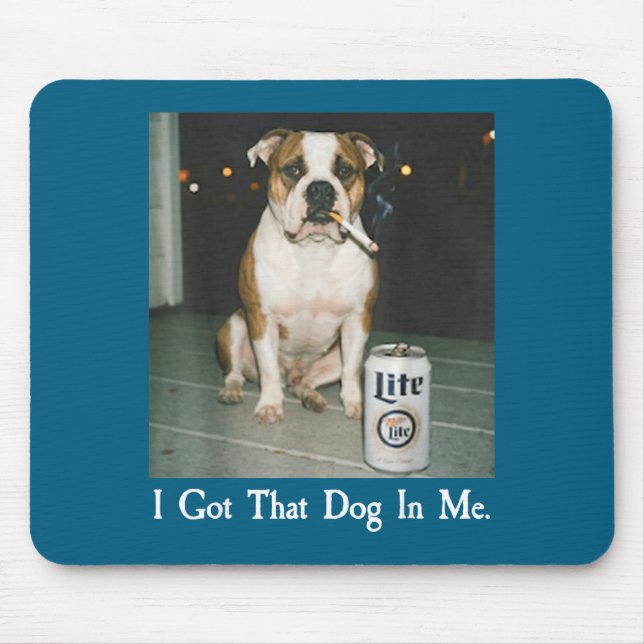 I Got That Dog In Me Funny Bulldog Smoking Beer Do Mousepad (Vorne)
