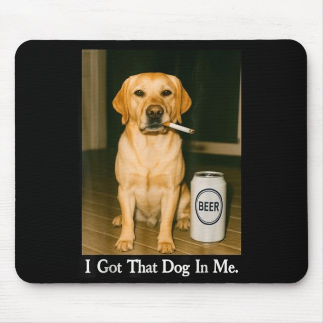 I Got That Dog In Me Funny Retriever Smoking Beer  Mousepad (Vorne)