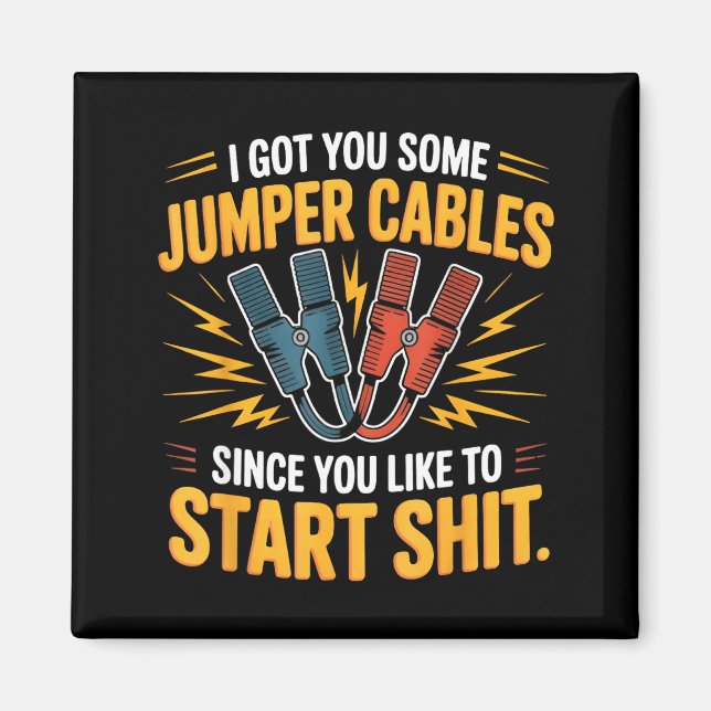 I Got You Some Jumper Cables Since You Like To Sta Magnet (Vorne)