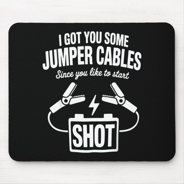I Got You Some Jumper Cables Since You Like To Sta Mousepad (Vorne)