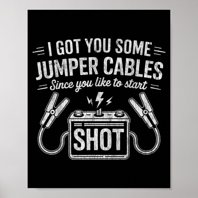 I Got You Some Jumper Cables Since You Like To Sta Poster (Vorne)