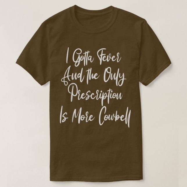I Gotta Fever Cowbell-Rezept, Funny Late Nig T-Shirt (Design vorne)