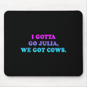 I Gotta Go Julia, wir Got Cows Apparel Funny Spric Mousepad