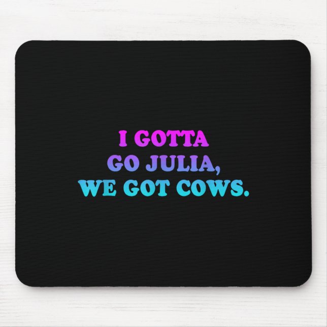 I Gotta Go Julia, wir Got Cows Apparel Funny Spric Mousepad (Vorne)