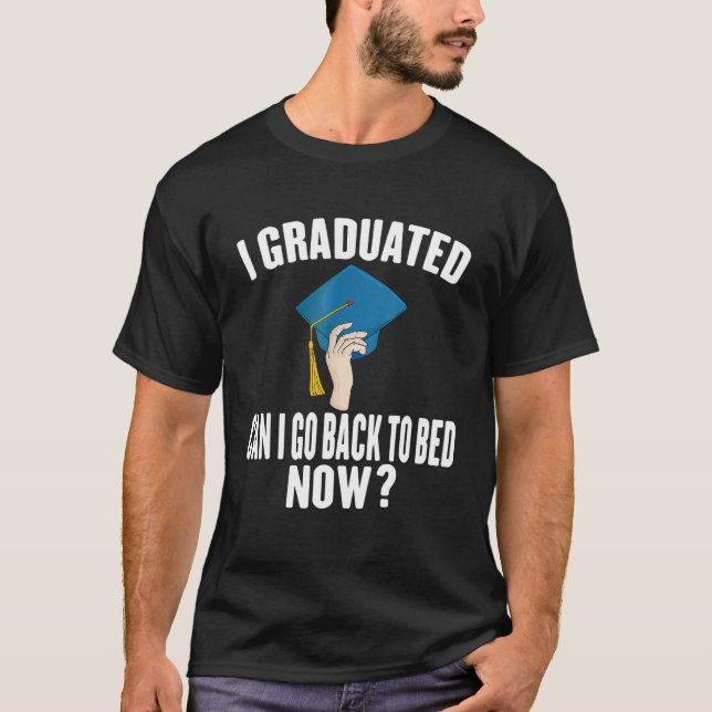 I Graduated Can I Go Back to Bed Now Graduation Gi T-Shirt (Vorderseite)
