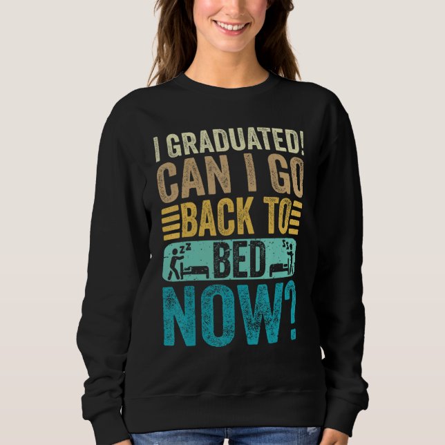 I Graduated Can I Go Back To Bed Now School  Gradu Sweatshirt (Vorderseite)