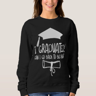 I Graduated Can I Go Back To Bed Now Sweatshirt