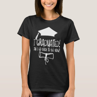 I Graduated Can I Go Back To Bed Now T-Shirt