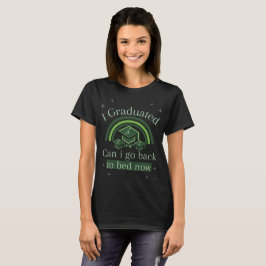 I Graduated Can I Go Back To Bed Now T-Shirt