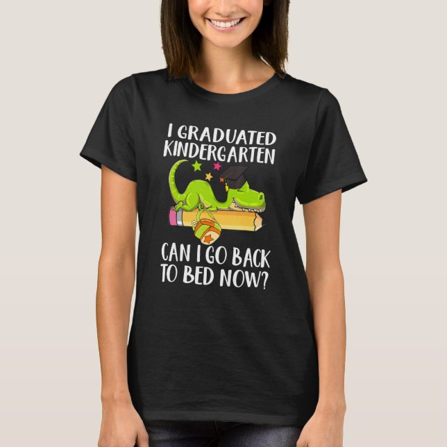 I Graduated Kindergarten Can I Go Back To Bed Now  T-Shirt (Vorderseite)