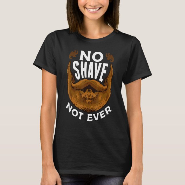 I Grow A Beard  No Shave Not Ever This Beard Is Ta T-Shirt (Vorderseite)
