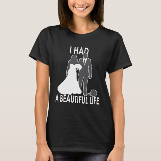 I Had A Beautiful Life  Wedding & Marriage Saying  T-Shirt (Vorderseite)