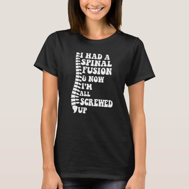 I Had A Spinal Fusion And Now I'm All Screwed Up S T-Shirt (Vorderseite)