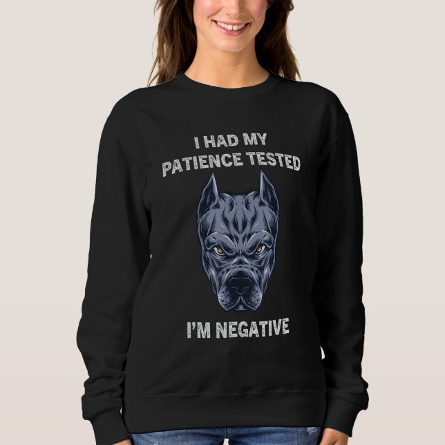 I Had My Patience Tested I'm Negative  Dog Sarcasm Sweatshirt (Vorderseite)