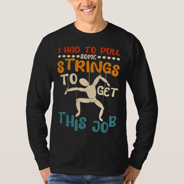 I Had To Pull Some Strings To Get This Job Puppetr T-Shirt (Vorderseite)
