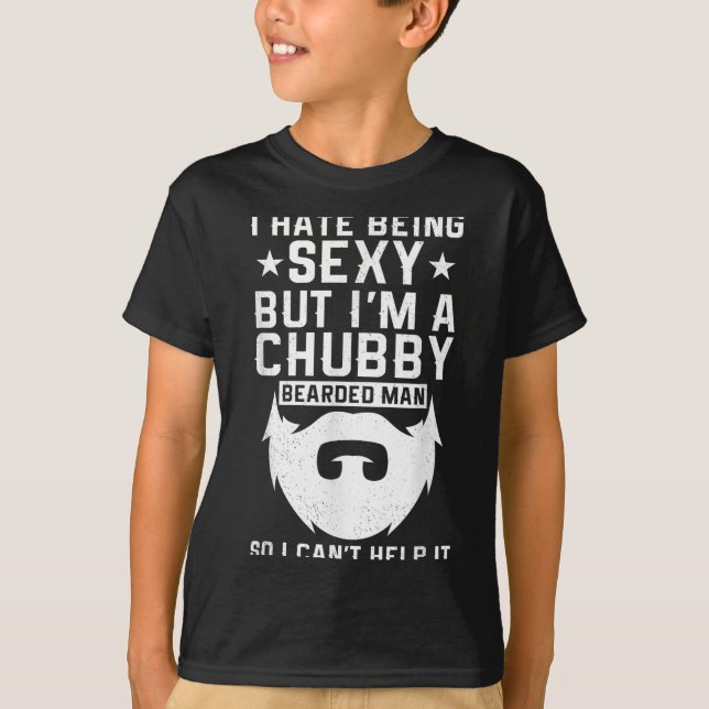 I Hate Being Y But I'm A Chubby Bearded Man I Cant T-Shirt (Vorderseite)